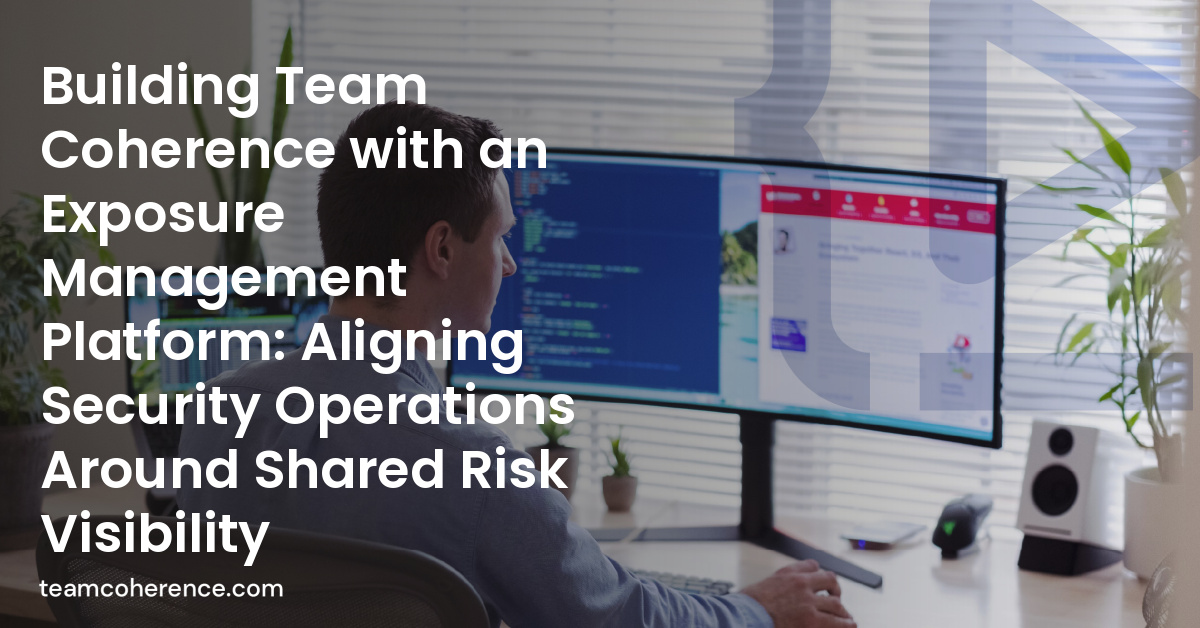 Building Team Coherence with an Exposure Management Platform: Aligning ...